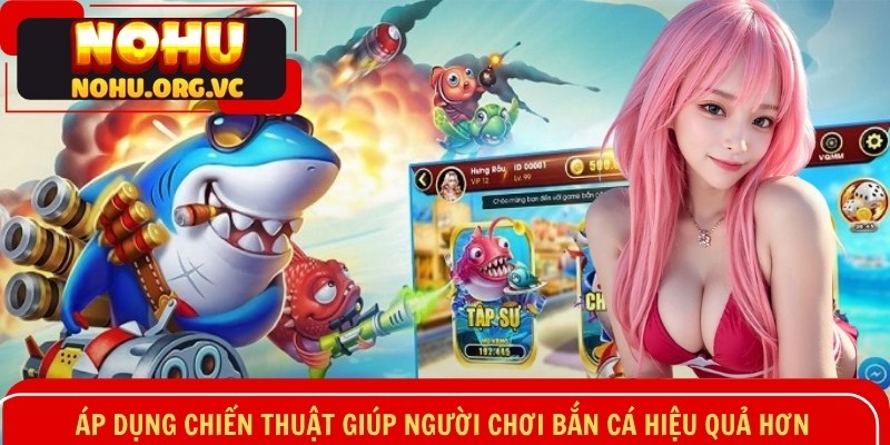 Áp dụng chiến thuật giúp hội viên bắn cá hiệu quả hơn