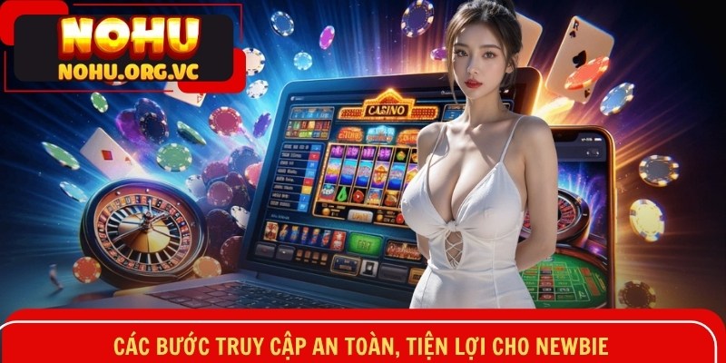 Các bước truy cập an toàn, tiện lợi cho newbie