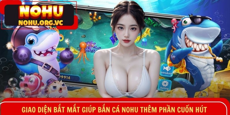 Giao diện bắt mắt giúp bắn cá NOHU thêm phần cuốn hút