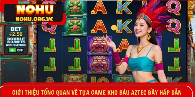 Giới thiệu tổng quan về tựa game kho báu Aztec đầy hấp dẫn