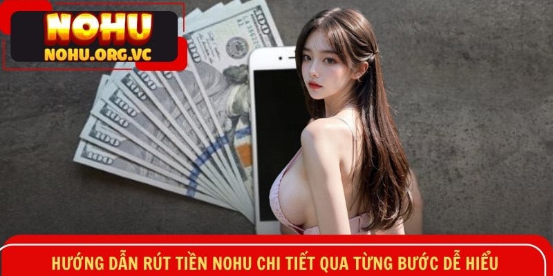 Hướng dẫn rút tiền NOHU chi tiết qua từng bước dễ hiểu