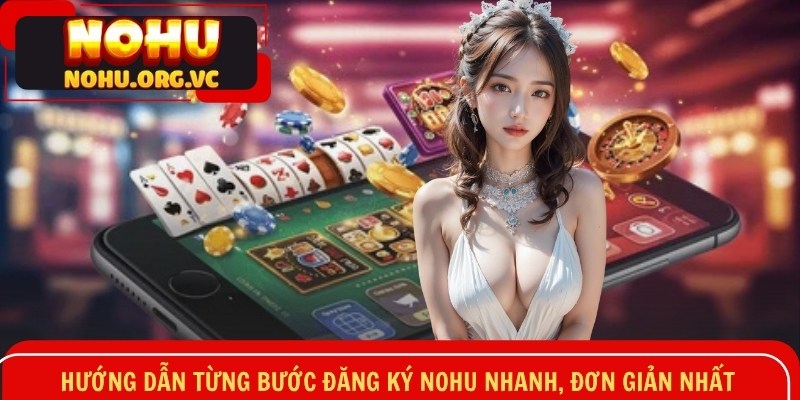 Hướng dẫn từng bước đăng ký NOHU nhanh, đơn giản nhất