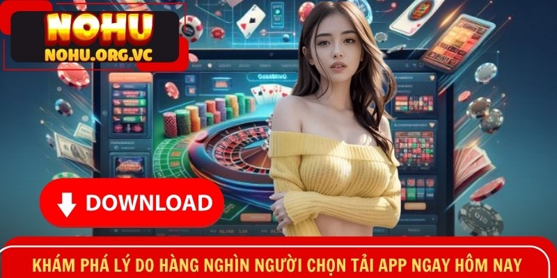 Khám phá lý do hàng nghìn người chọn tải app ngay hôm nay