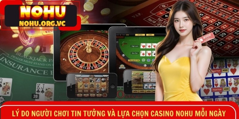 Lý do người chơi tin tưởng và lựa chọn casino NOHU mỗi ngày