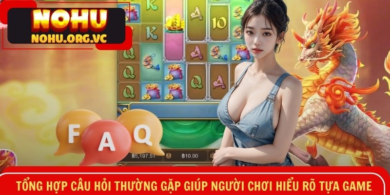 Tổng hợp câu hỏi thường gặp giúp người chơi hiểu rõ tựa game