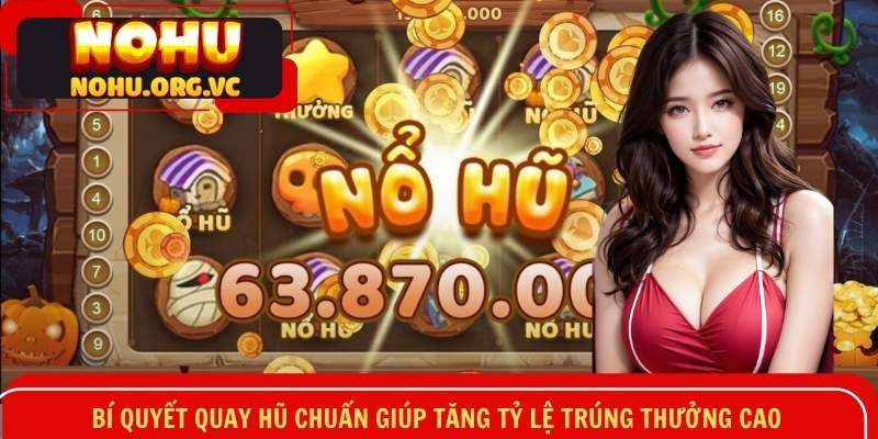 Bí quyết quay hũ chuẩn giúp tăng tỷ lệ trúng thưởng cao