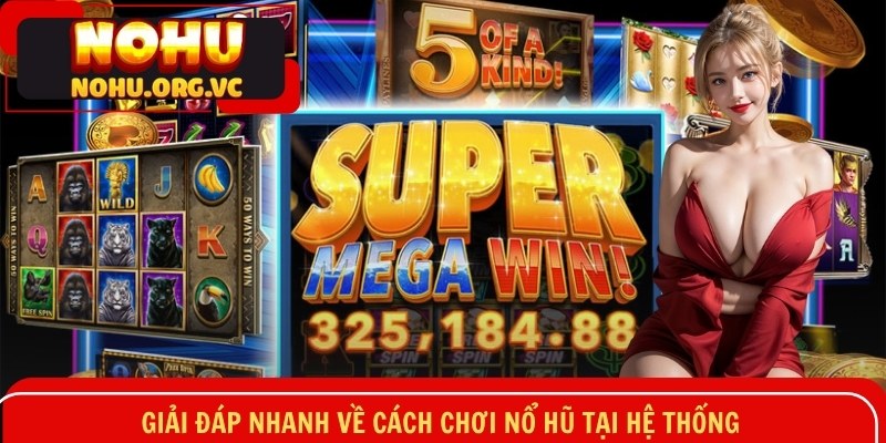 Giải đáp nhanh về cách chơi nổ hũ tại hệ thống