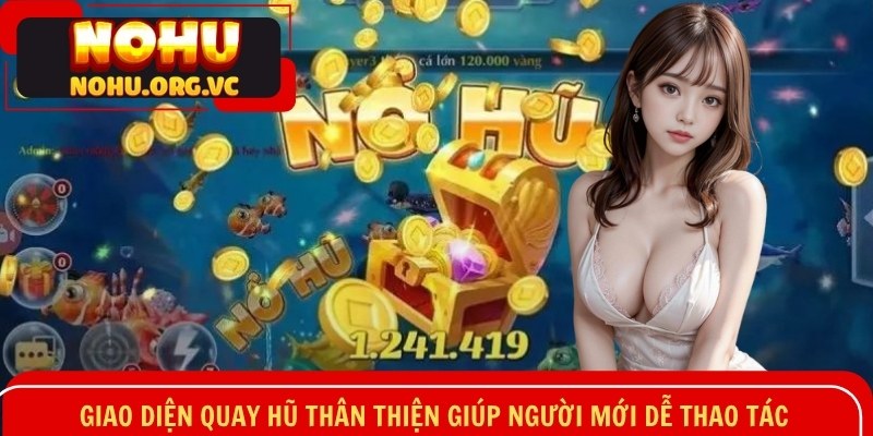 Giao diện quay hũ thân thiện giúp người mới dễ thao tác