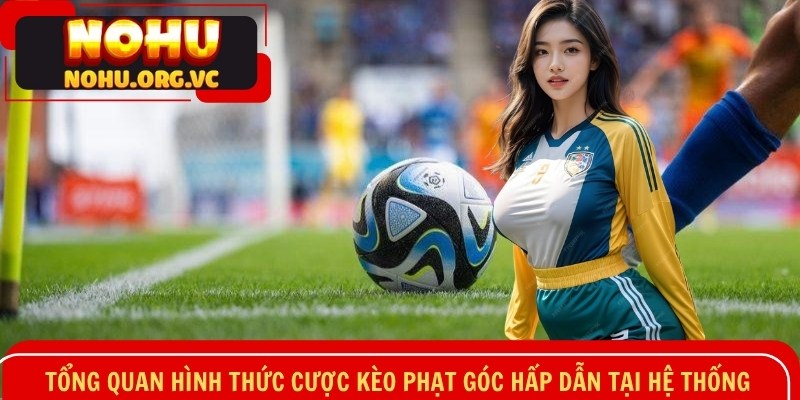 Tổng quan hình thức cược kèo phạt góc hấp dẫn tại hệ thống