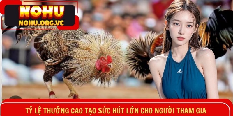 Tỷ lệ thưởng cao tạo sức hút lớn cho người tham gia